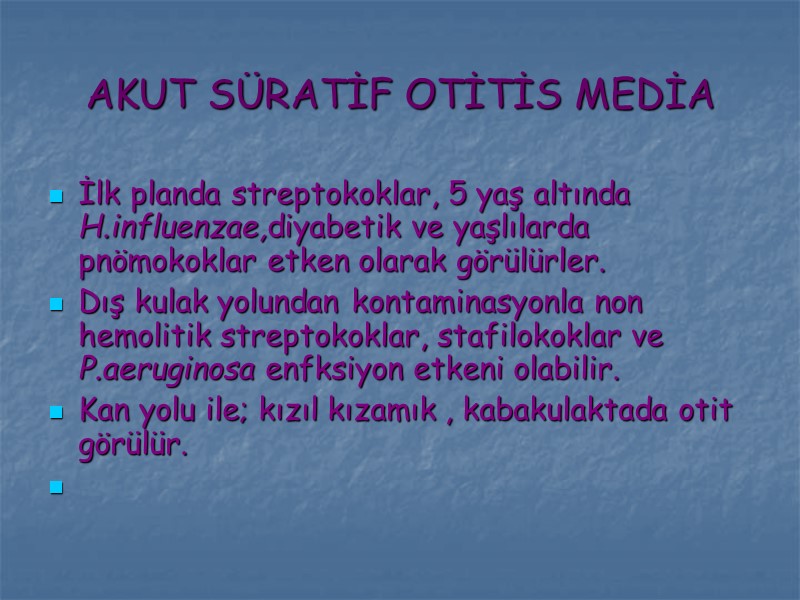 AKUT SÜRATİF OTİTİS MEDİA İlk planda streptokoklar, 5 yaş altında H.influenzae,diyabetik ve yaşlılarda pnömokoklar